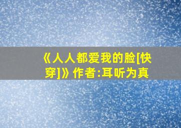 《人人都爱我的脸[快穿]》作者:耳听为真